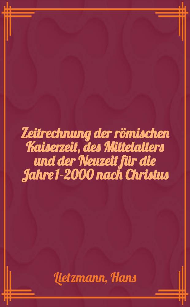 Zeitrechnung der römischen Kaiserzeit, des Mittelalters und der Neuzeit für die Jahre 1-2000 nach Christus