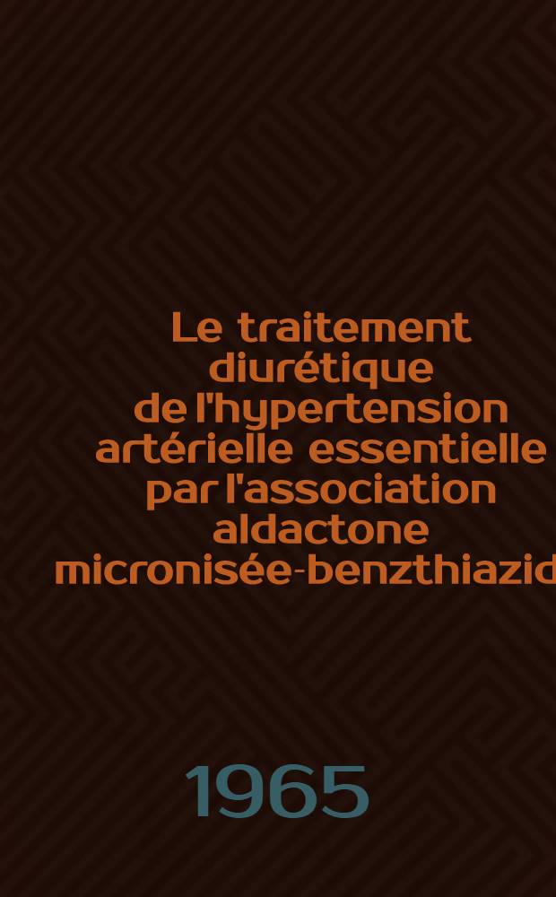 Le traitement diurétique de l'hypertension artérielle essentielle par l'association aldactone micronisée-benzthiazide : Thèse ..