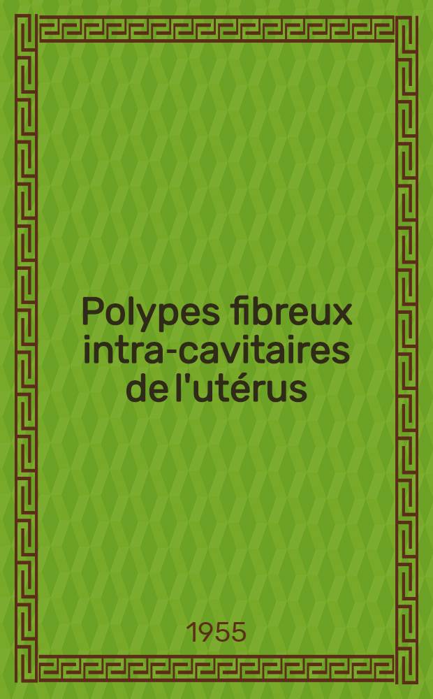 Polypes fibreux intra-cavitaires de l'utérus : Indications thérapeutiques, techniques chirurgicales : Thèse ..