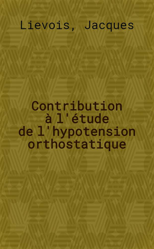 Contribution à l'étude de l'hypotension orthostatique : Travail de la Clinique médicale de l'Hôpital de la charité ... : Thèse pour le doctorat en méd