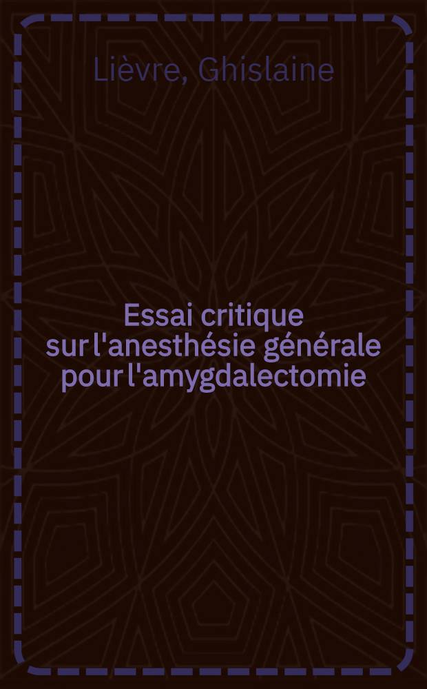 Essai critique sur l'anesthésie générale pour l'amygdalectomie : Thèse ..