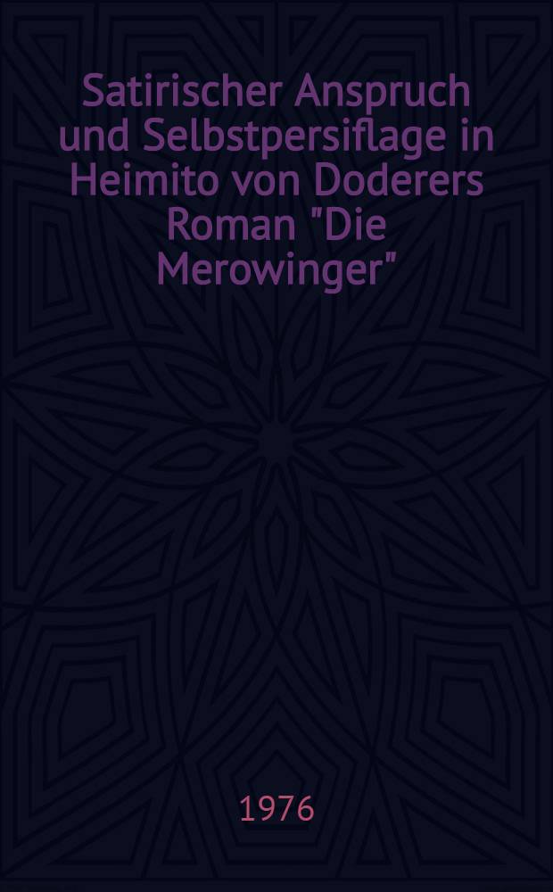 Satirischer Anspruch und Selbstpersiflage in Heimito von Doderers Roman "Die Merowinger" : Inaug.-Diss. ... der Philos. Fak. der Univ. zu Köln