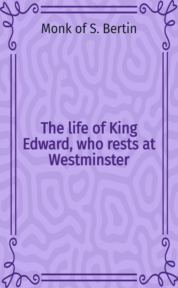 The life of King Edward, who rests at Westminster = Vita &AElig;dwardi Regis qui apud Westmonasterium requiescit