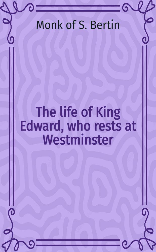 The life of King Edward, who rests at Westminster = Vita Ædwardi Regis qui apud Westmonasterium requiescit