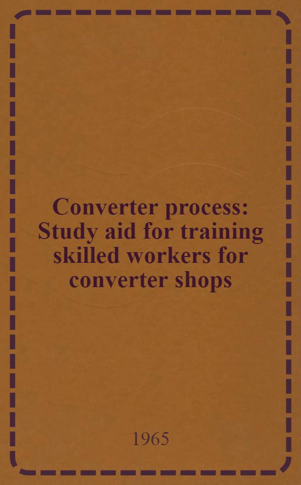 Converter process : Study aid for training skilled workers for converter shops