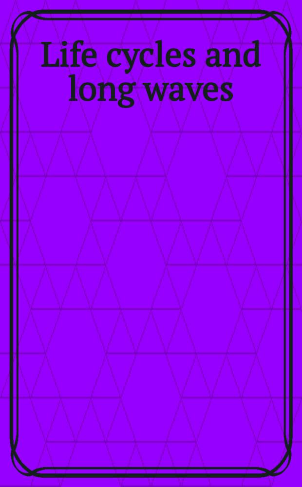 Life cycles and long waves : Sel. papers from a Workshop held in Montpellier, France, July 1987