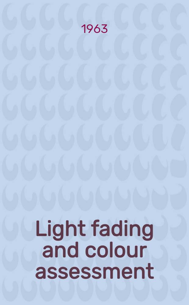 Light fading and colour assessment : Proceedings of a symposium held at St. Annes-on-the-Sea on 11th, 12th, and 13th September 1963