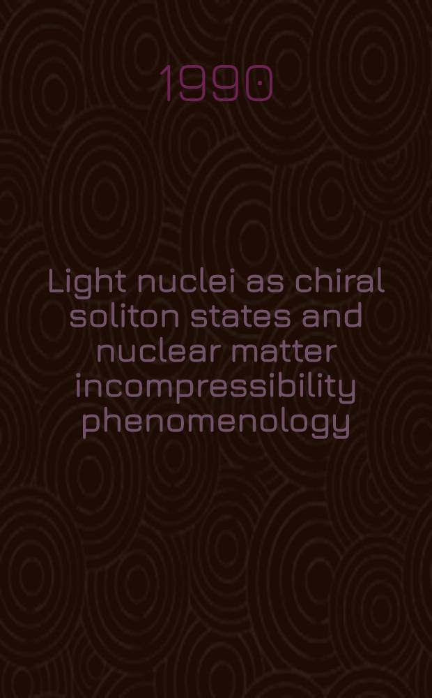 Light nuclei as chiral soliton states and nuclear matter incompressibility phenomenology : Submitted to XIIth Europ. few body conf., Uzhgorod, USSR, June 1-5, 1990