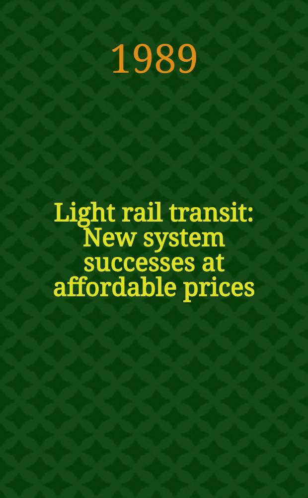 Light rail transit : New system successes at affordable prices : Papers pres. at the Nat. conf. on Light rail transit, May 8-11, 1988, San Jose, Calif