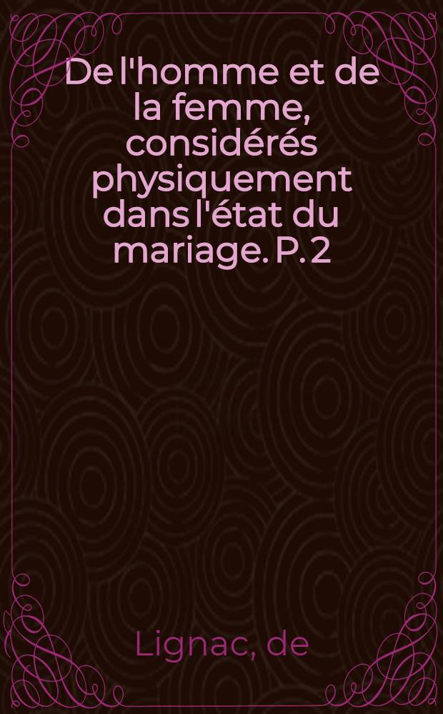 De l'homme et de la femme, considérés physiquement dans l'état du mariage. P. 2