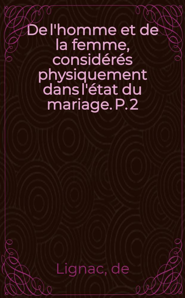 De l'homme et de la femme, considérés physiquement dans l'état du mariage. P. 2