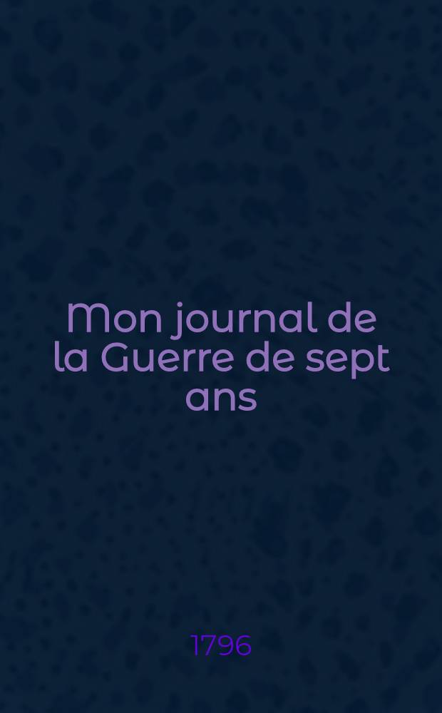 Mon journal de la Guerre de sept ans : Campagne de 1759 et 1760