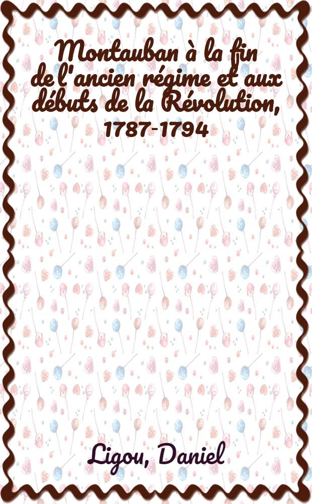 Montauban à la fin de l'ancien régime et aux débuts de la Révolution, 1787-1794