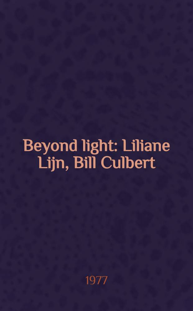 Beyond light: Liliane Lijn, Bill Culbert : A catalogue of the Exhib., Serpentine gallery, London, 18 Dec. 1976 - 16 Jan. 1977, DLI museum & Arts centre, Durham, 2-20 Febr. 1977