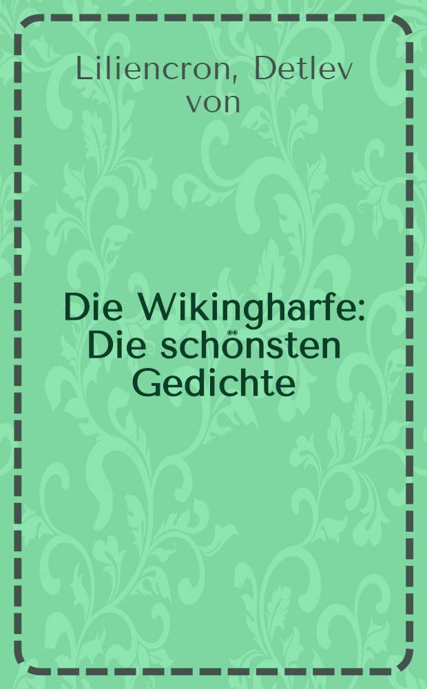 Die Wikingharfe : Die sch&ouml;nsten Gedichte : St&uuml;cke aus Poggfred und Kriegsnovellen