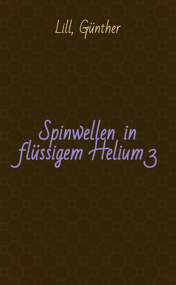 Spinwellen in flüssigem Helium 3 : Von der Fakultät für allgemeine Wissenschaften der Techn. Hochschule München ... genehmigte : Diss