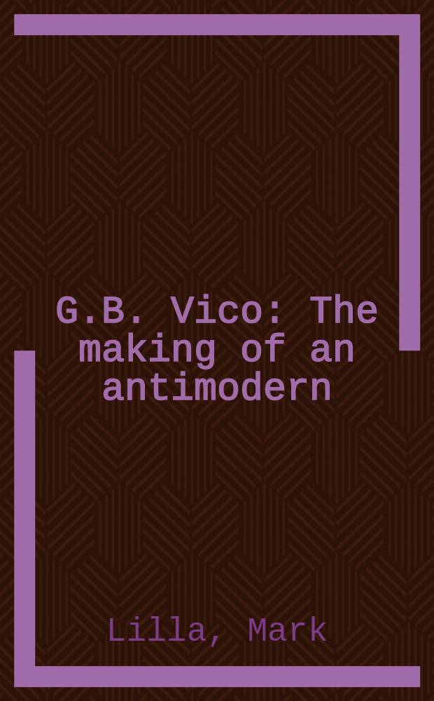 G.B. Vico : The making of an antimodern