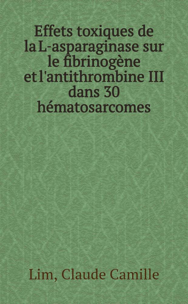 Effets toxiques de la L-asparaginase sur le fibrinogène et l'antithrombine III dans 30 hématosarcomes : Thèse ..