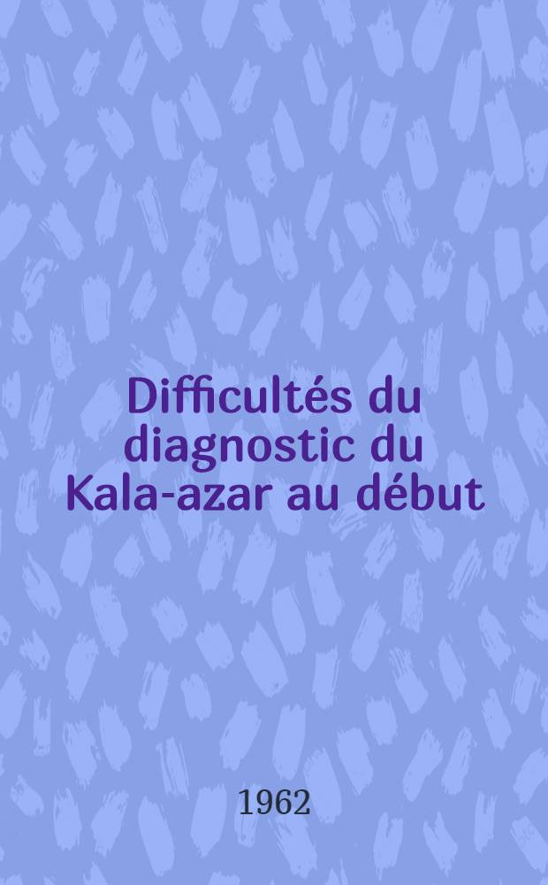Difficultés du diagnostic du Kala-azar au début : Thèse ..