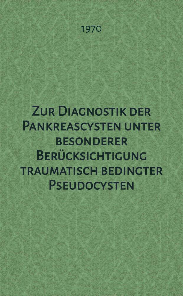 Zur Diagnostik der Pankreascysten unter besonderer Berücksichtigung traumatisch bedingter Pseudocysten : Inaug.-Diss. ... der ... Med. Fak. der Univ. des Saarlandes
