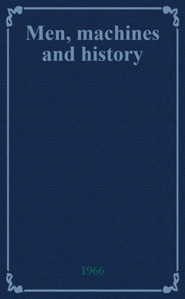 Men, machines and history : The story of tools and machines in relation to social progress
