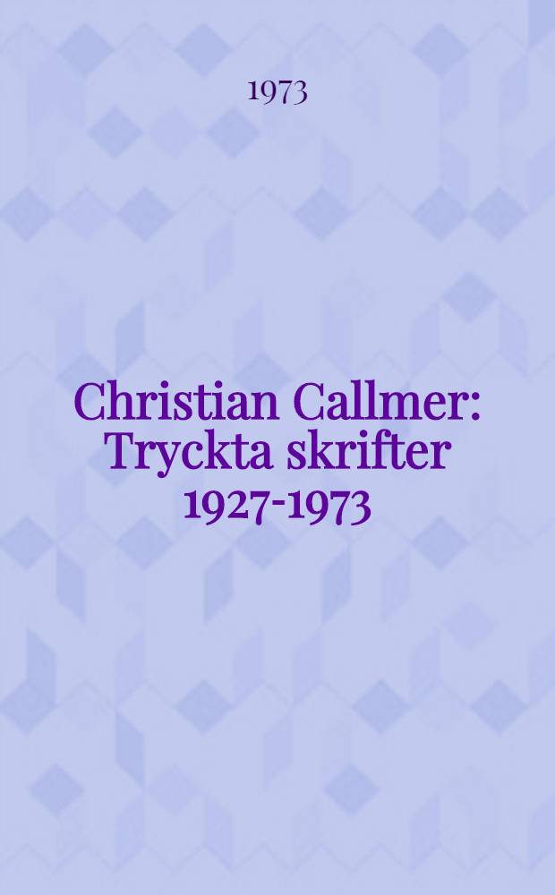 Christian Callmer : Tryckta skrifter 1927-1973 : Bibliografi utgiven till 65 - årsdagem 27 dec. 1973
