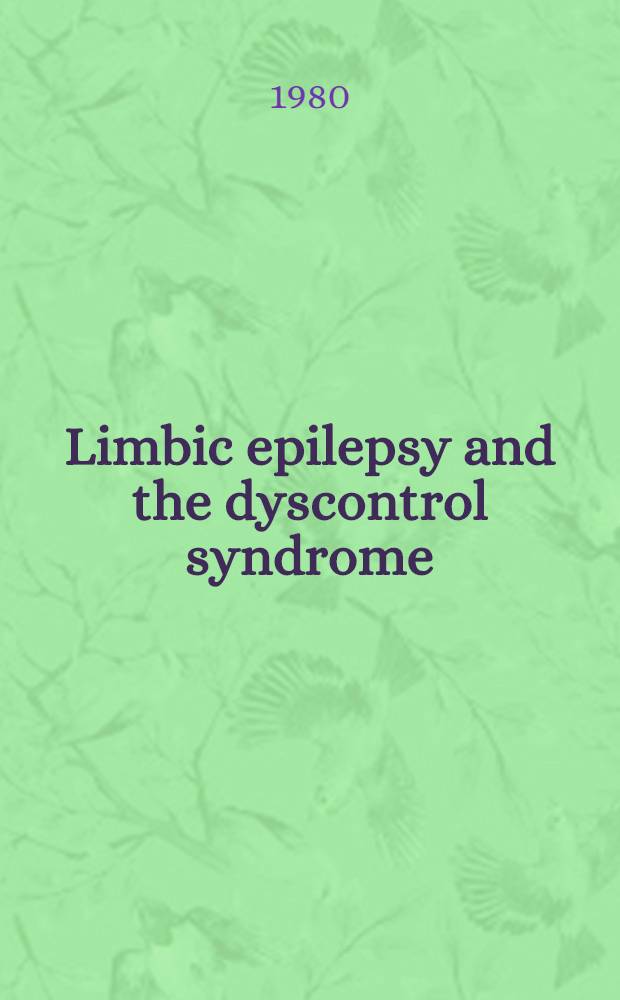 Limbic epilepsy and the dyscontrol syndrome : Proc. of the 1st Intern. symp. on limbic epilepsy a. the dyscontrol syndrome held in Sydney, Australia, Febr. 6-9, 1980