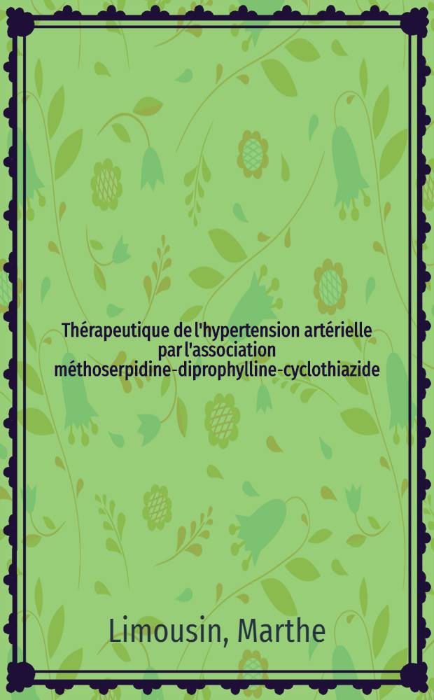 Thérapeutique de l'hypertension artérielle par l'association méthoserpidine-diprophylline-cyclothiazide : Étude portant sur 340 cas : Thèse ..