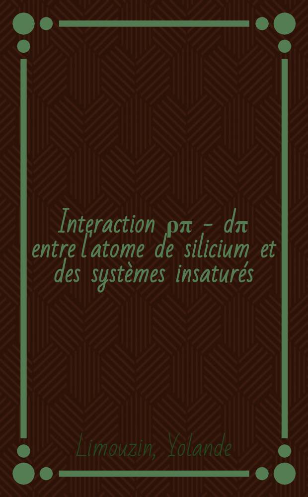 Interaction ρπ - dπ entre l'atome de silicium et des systèmes insaturés : Thèse prés. à l'Univ. de Provence ..