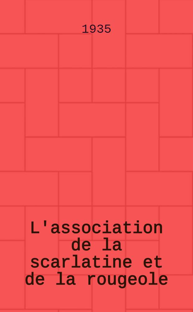L'association de la scarlatine et de la rougeole : Thèse présentée à ... l'Université de Genève pour obtention du grade de docteur en médecine