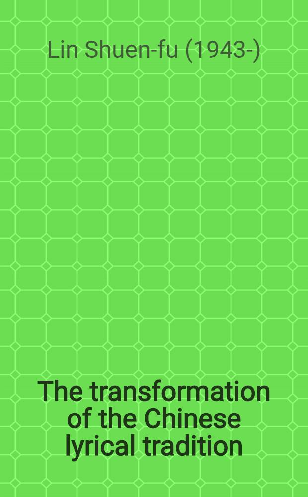 The transformation of the Chinese lyrical tradition : Chiang K'uel a. Southern Sung tz'u poetry