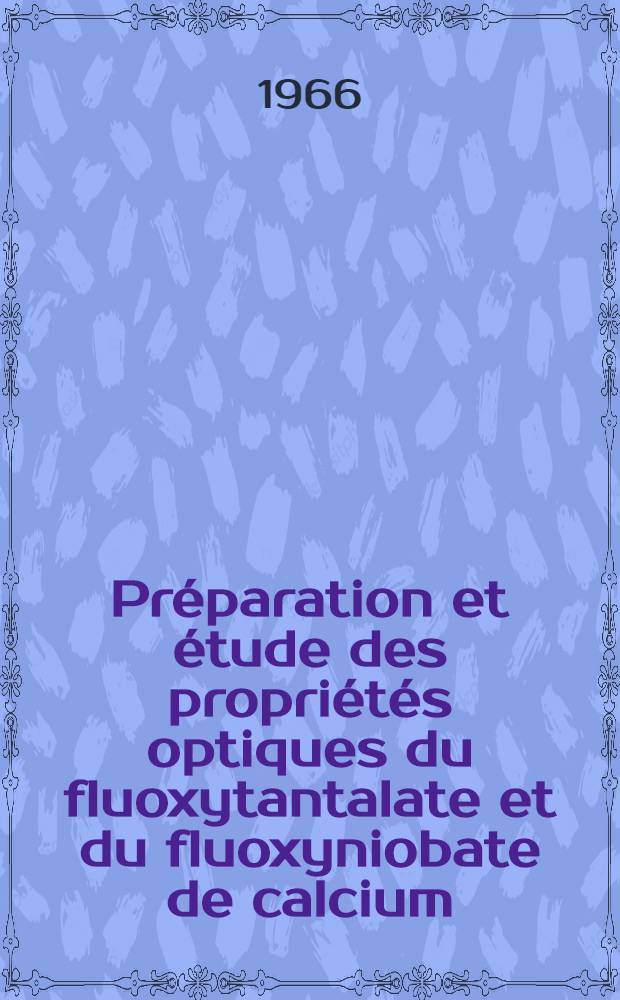 Préparation et étude des propriétés optiques du fluoxytantalate et du fluoxyniobate de calcium : Thèse présentée à la Faculté des sciences de l'Univ. de Lyon ..