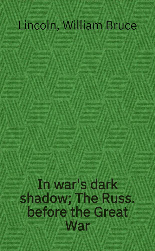 In war's dark shadow; The Russ. before the Great War / W. Bruce Lincoln