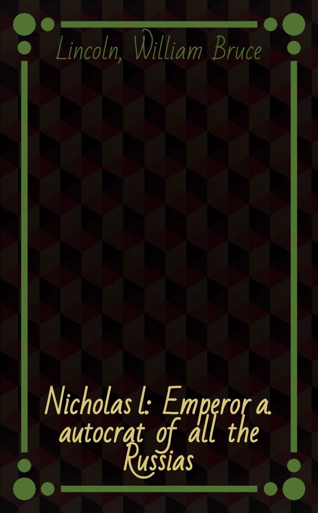 Nicholas l : Emperor a. autocrat of all the Russias