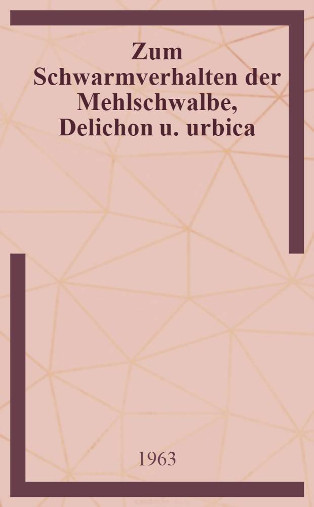 Zum Schwarmverhalten der Mehlschwalbe, Delichon u. urbica (L.)