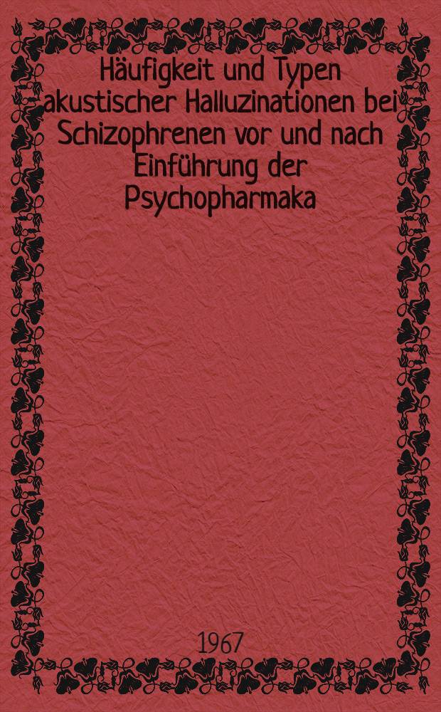 Häufigkeit und Typen akustischer Halluzinationen bei Schizophrenen vor und nach Einführung der Psychopharmaka : Inaug.-Diss. ... der ... Med. Fakultät der ... Univ. zu Bonn
