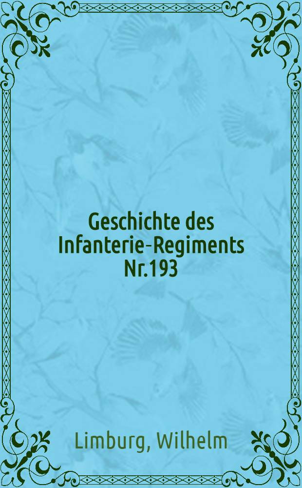 Geschichte des Infanterie-Regiments Nr.193 : Vier Jahre auf den Schlachtfeldern Frankreichs : Nach den amtlichen Kriegstagebüchern und persönlichen Aufzeichnungen