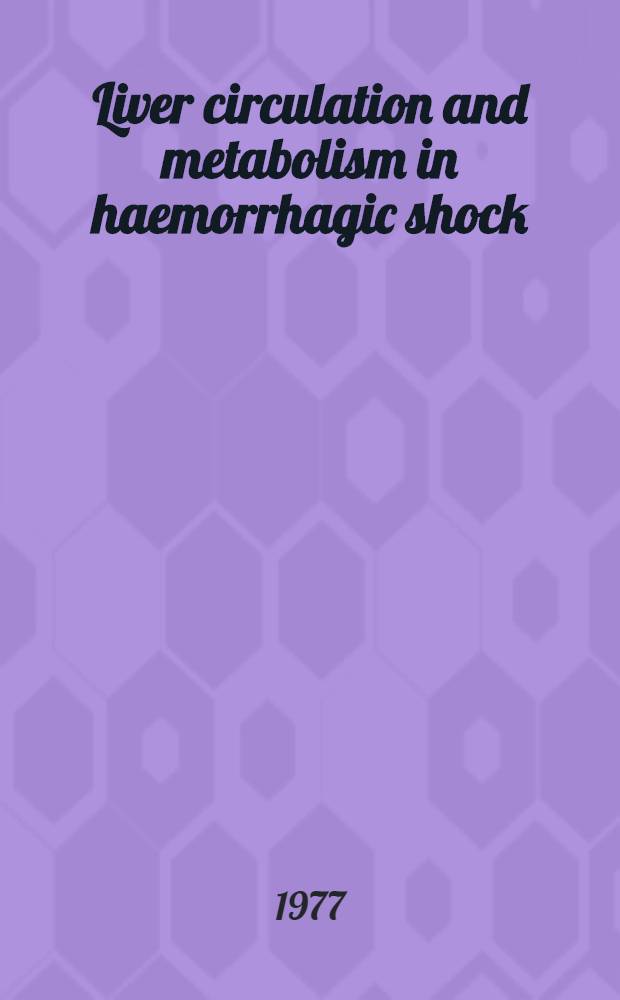 Liver circulation and metabolism in haemorrhagic shock : An experimental study with spec. reference to the effect of glucagon : Diss.