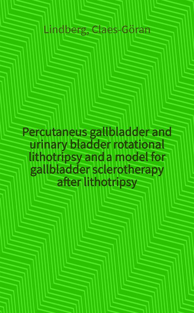 Percutaneus gallbladder and urinary bladder rotational lithotripsy and a model for gallbladder sclerotherapy after lithotripsy : Clinical and experimental studies : Diss.