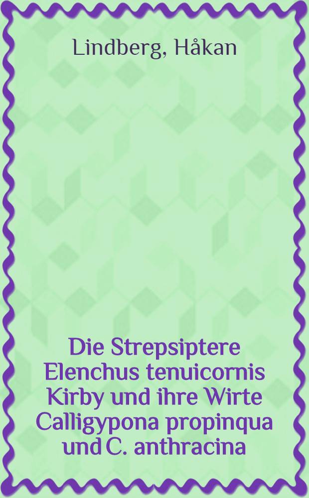 Die Strepsiptere Elenchus tenuicornis Kirby und ihre Wirte Calligypona propinqua und C. anthracina (Horv.) (Homoptera Araeopidae)