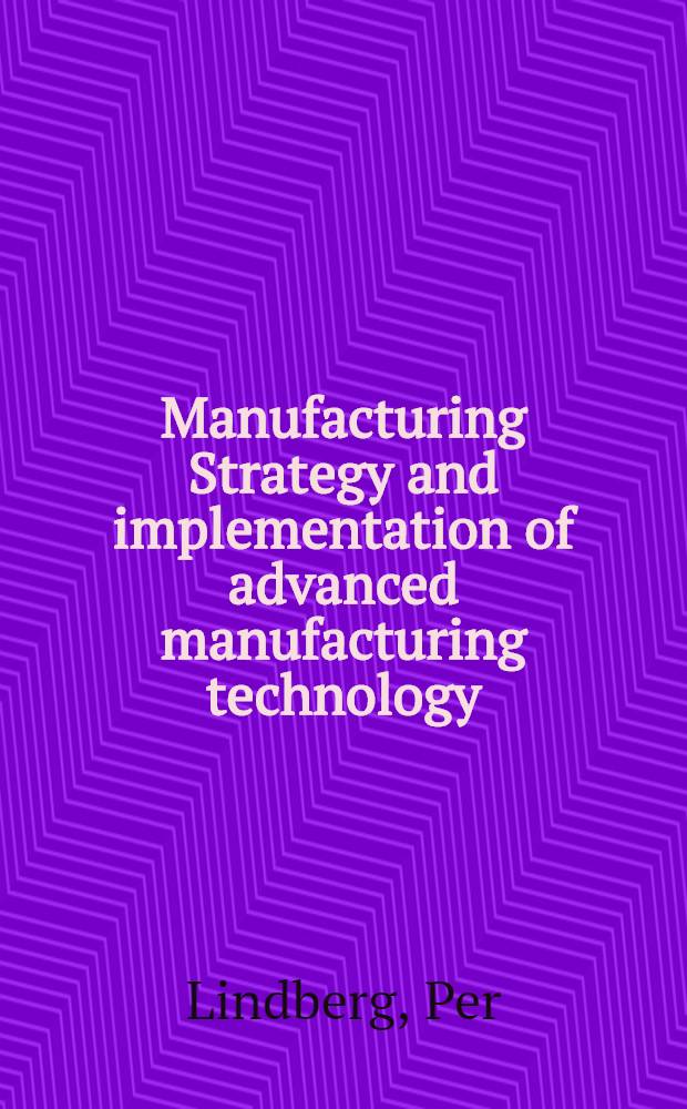 Manufacturing Strategy and implementation of advanced manufacturing technology : Akad. avh.
