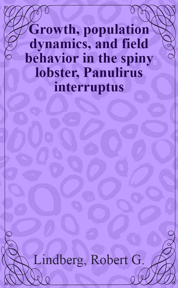 Growth, population dynamics, and field behavior in the spiny lobster, Panulirus interruptus (Randall)