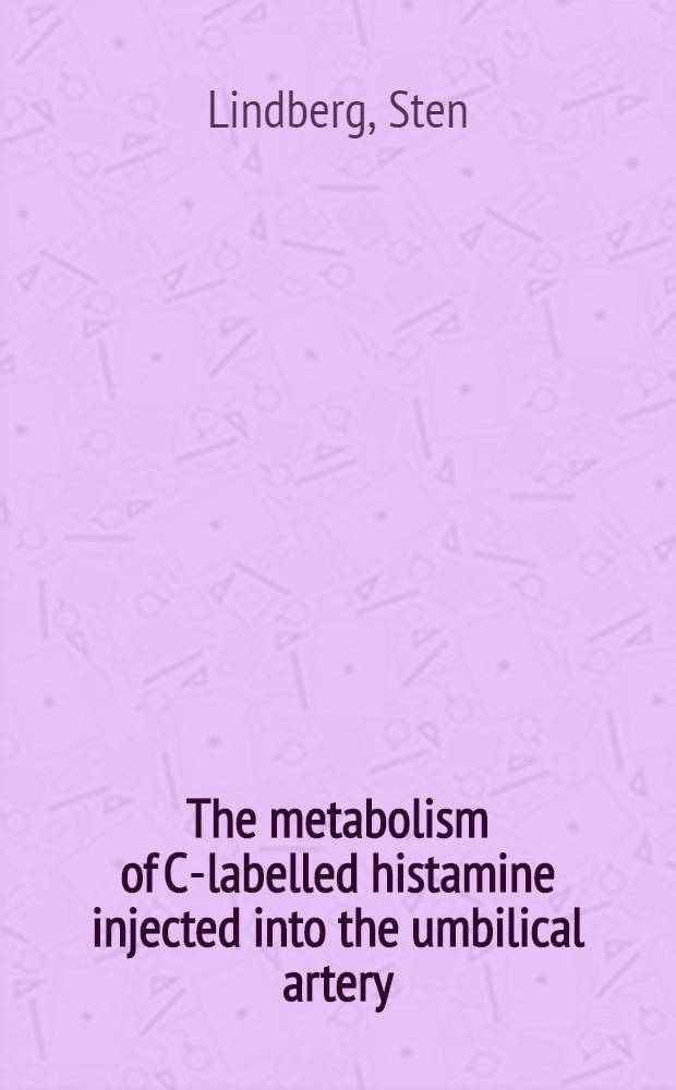 The metabolism of C-labelled histamine injected into the umbilical artery; Formation and inactivation of histamine by human foetal tissues in vitro / By S. Lindberg, S.-E. Lindell and H. Westling
