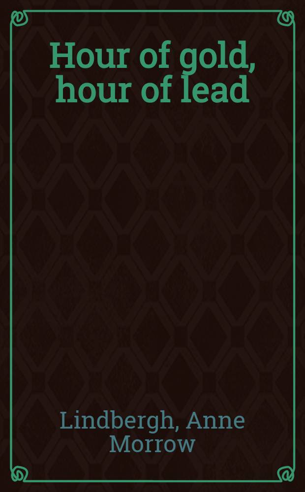 Hour of gold, hour of lead : Diaries a. letters of Anne Morrow Lindbergh, 1929-1932