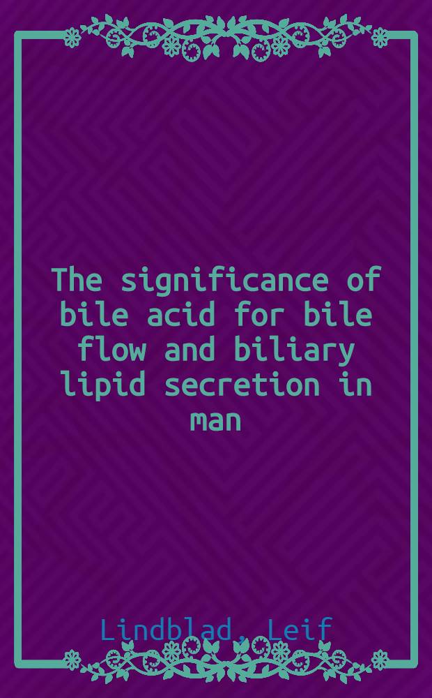 The significance of bile acid for bile flow and biliary lipid secretion in man : A clinical a. experimental study with spec. ref. to biliary cholesterol saturation : A diss.