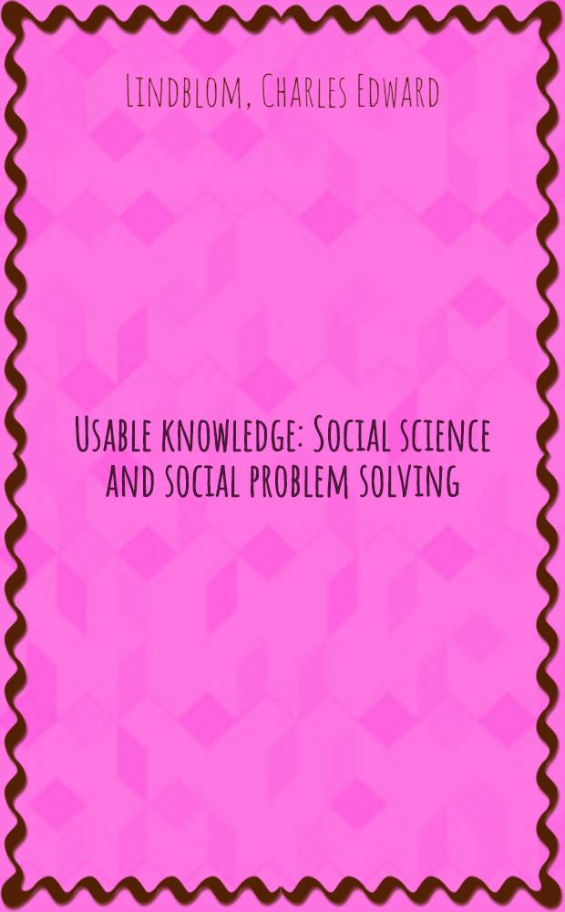 Usable knowledge : Social science and social problem solving