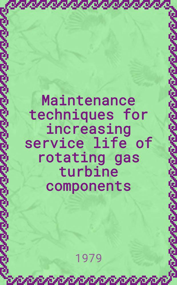 Maintenance techniques for increasing service life of rotating gas turbine components : Akad. avh