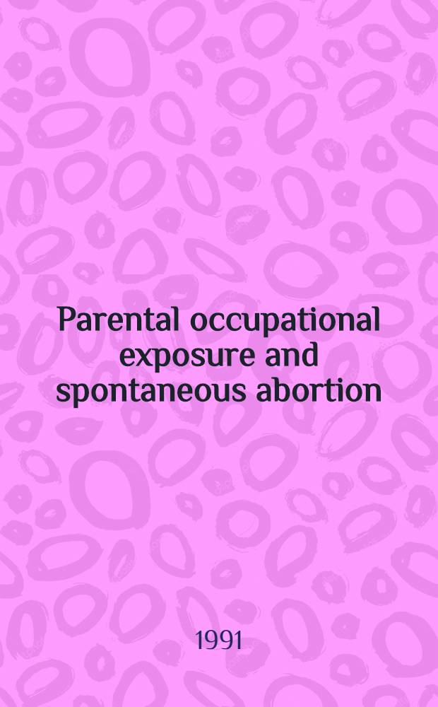 Parental occupational exposure and spontaneous abortion : Diss.