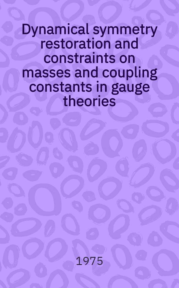 Dynamical symmetry restoration and constraints on masses and coupling constants in gauge theories