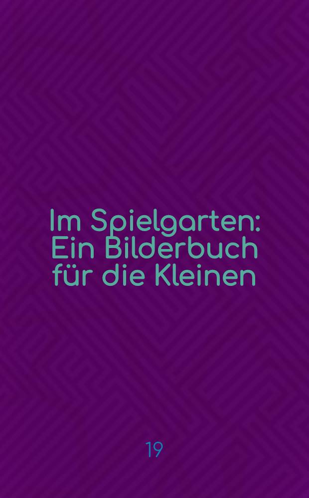 Im Spielgarten : Ein Bilderbuch für die Kleinen